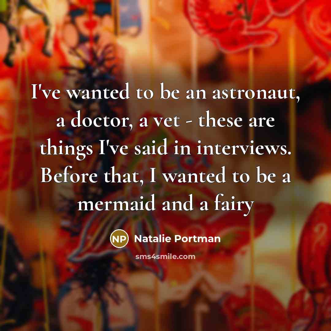 “I've wanted to be an astronaut, a doctor, a vet…” quote by Natalie Portman