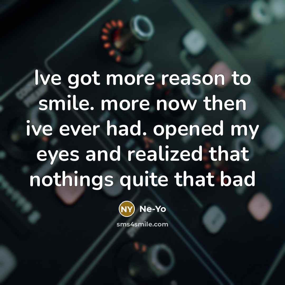 “Ive got more reason to smile. more now then ive…” quote by Ne-yo
