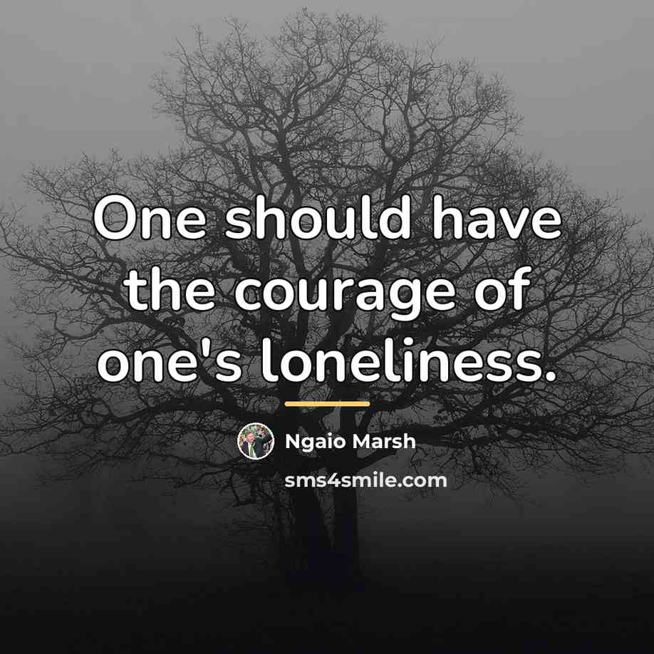 “One should have the courage of one's loneliness.…” quote by Ngaio Marsh