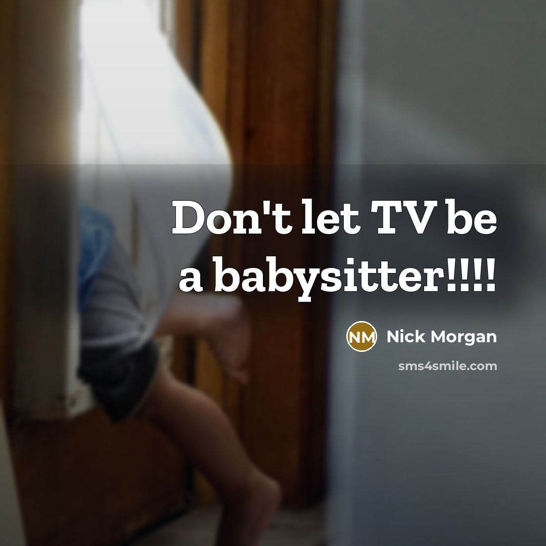 “Don't let TV be a babysitter!!!!…” quote by Nick Morgan