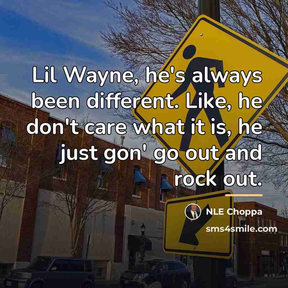 “Lil Wayne, he's always been different. Like, he don't care…” quote by NLE Choppa