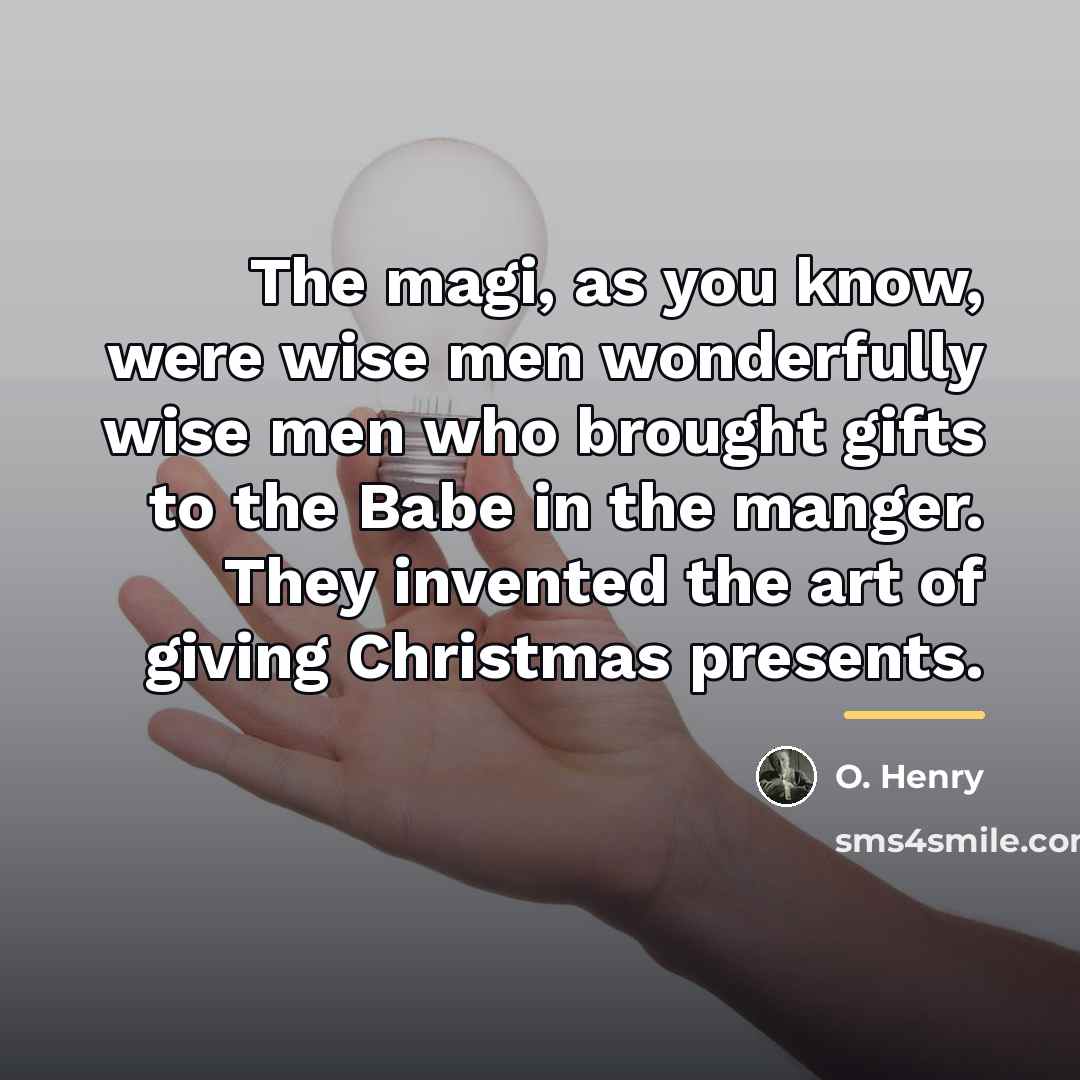 “The magi, as you know, were wise men wonderfully wise…” quote by O. Henry