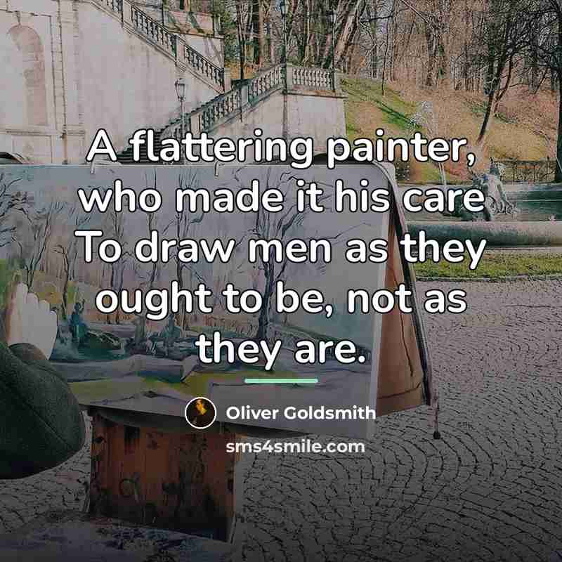 “A flattering painter, who made it his care To draw…” quote by Oliver Goldsmith
