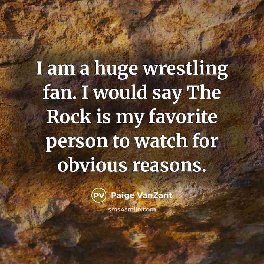 “I am a huge wrestling fan. I would say The Rock is my favorite person to watch for obvious reasons.” quote by Paige VanZant