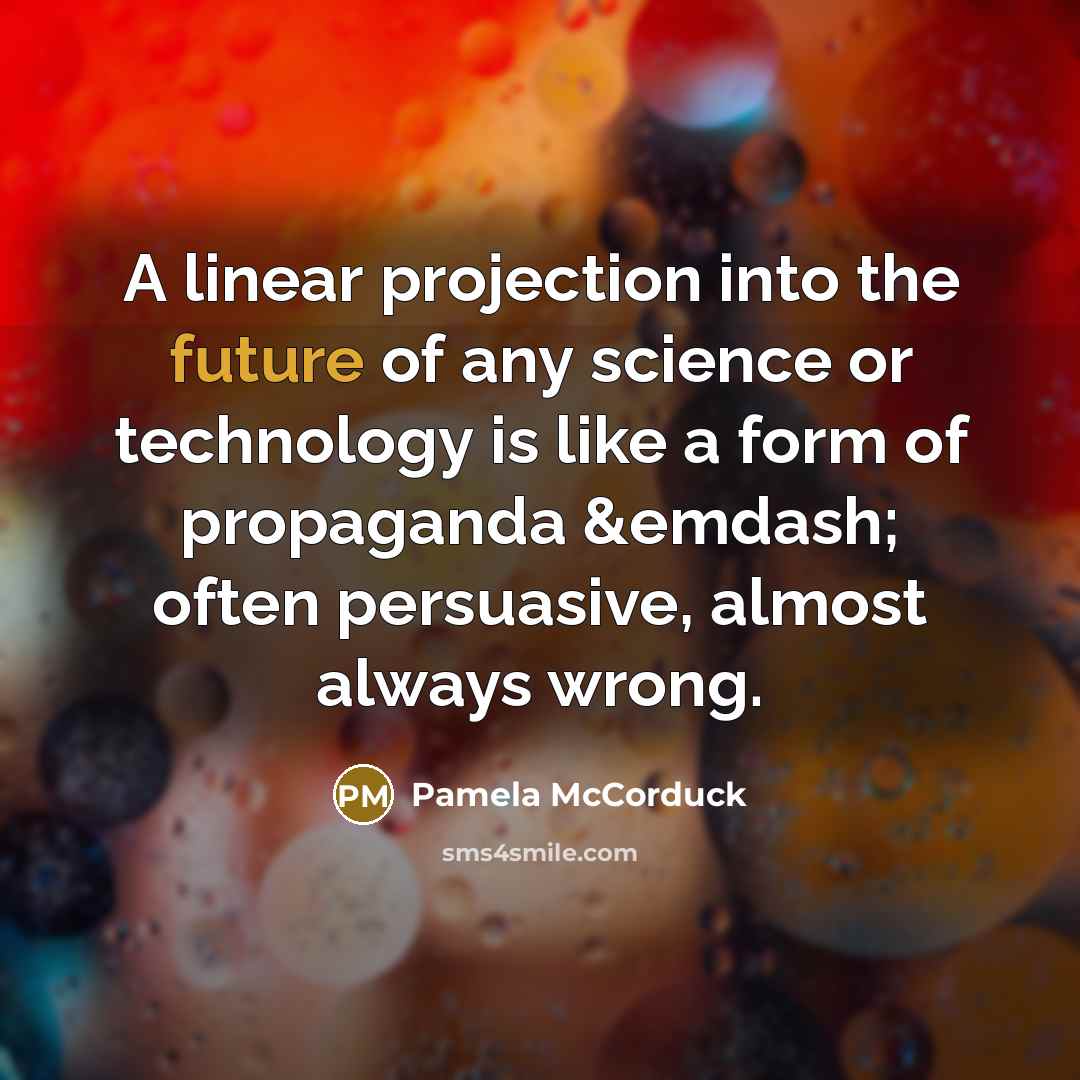 “A linear projection into the future of any science or…” quote by Pamela McCorduck
