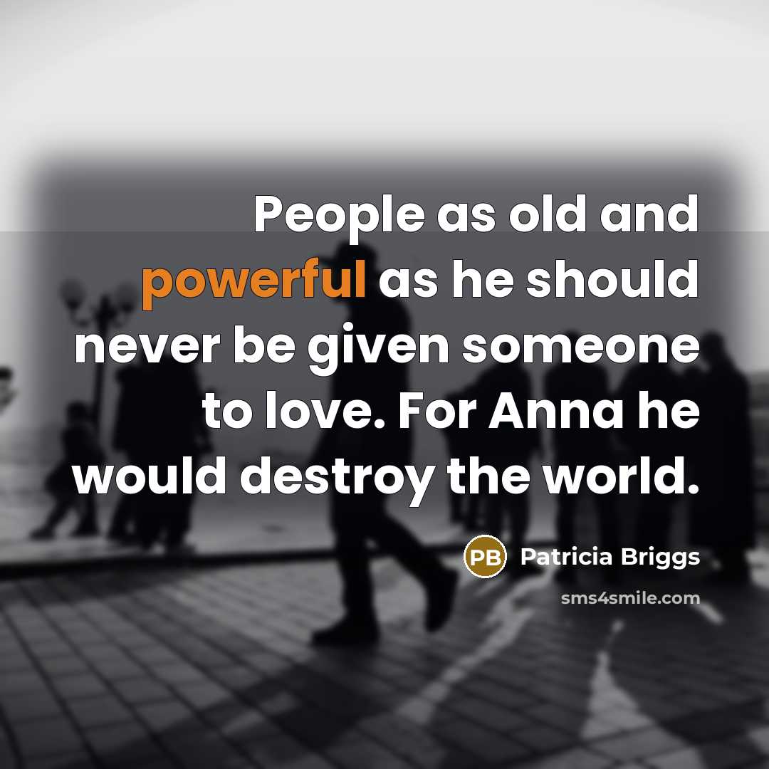 “People as old and powerful as he should never be…” quote by Patricia Briggs