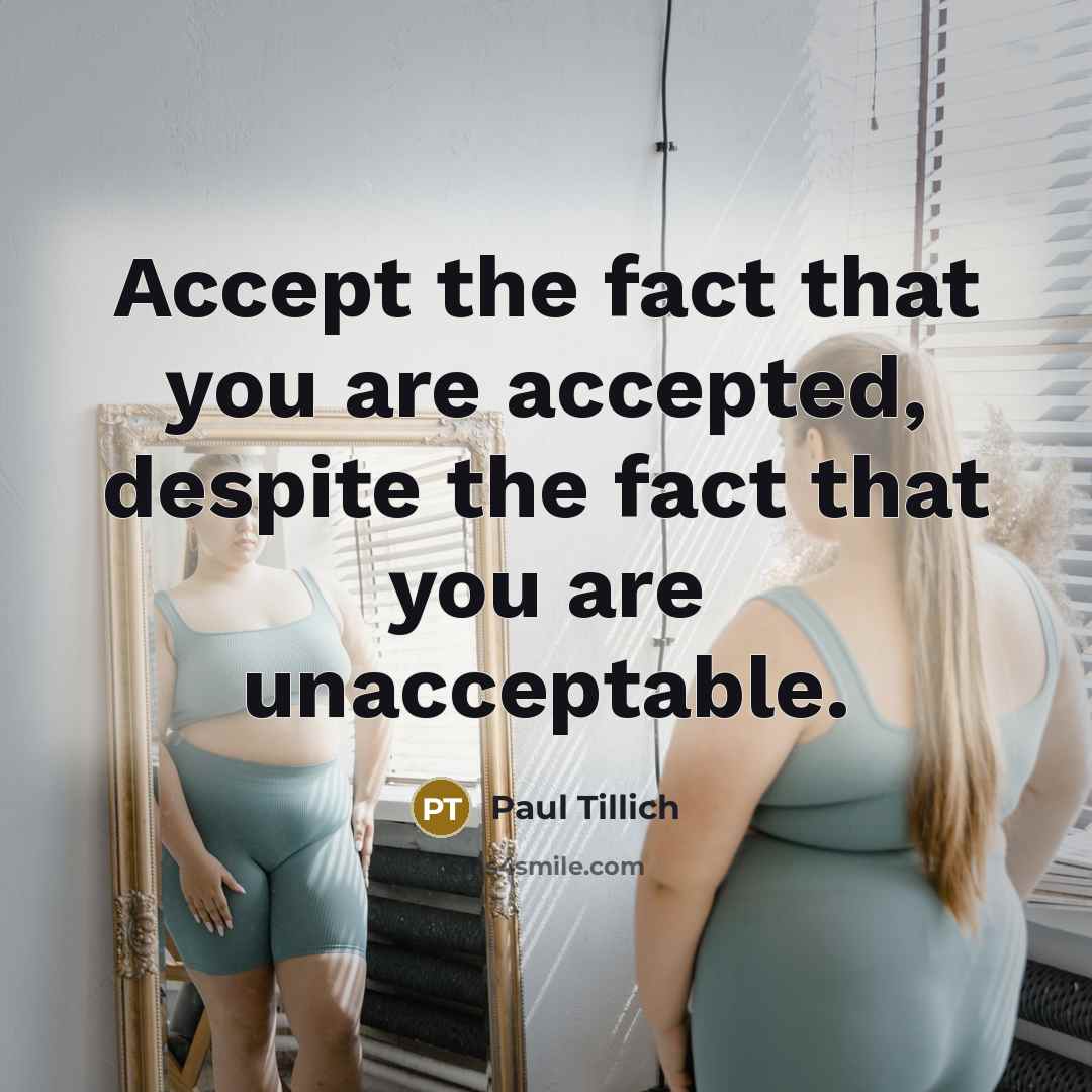 “Accept the fact that you are accepted, despite the fact that you are unacceptable.” quote by Paul Tillich