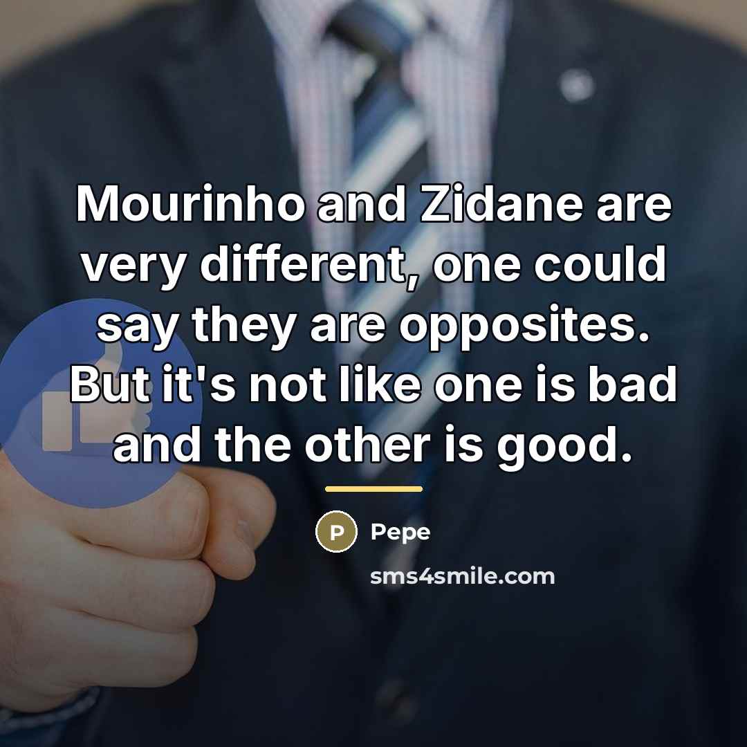“Mourinho and Zidane are very different, one could say they…” quote by Pepe