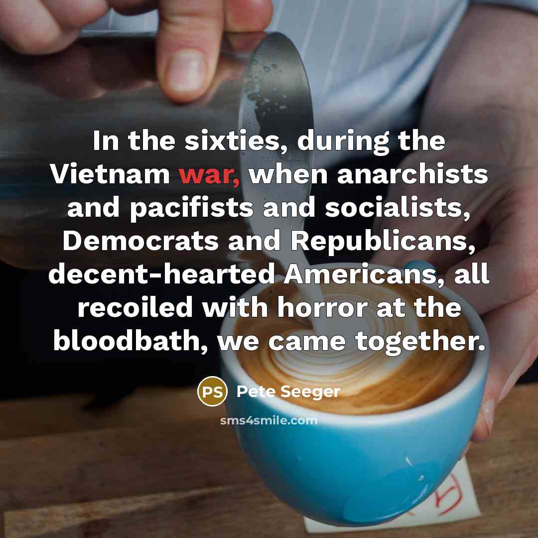“In the sixties, during the Vietnam war, when anarchists and…” quote by Pete Seeger