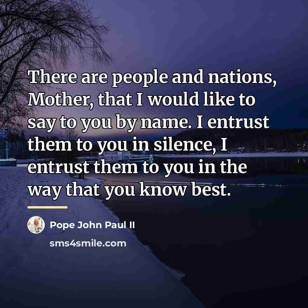 “There are people and nations, Mother, that I would like…” quote by Pope John Paul II