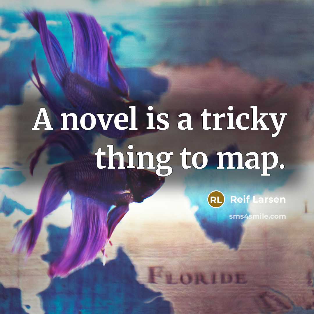 “A novel is a tricky thing to map.…” quote by Reif Larsen