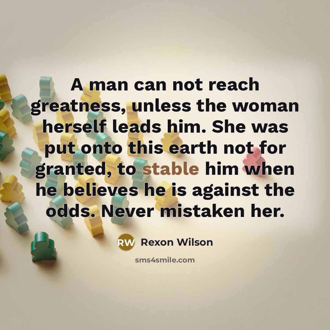 “A man can not reach greatness, unless the woman herself…” quote by Rexon Wilson