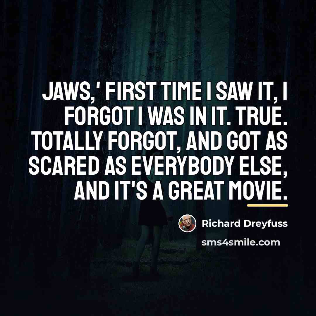 “Jaws,' first time I saw it, I forgot I was…” quote by Richard Dreyfuss