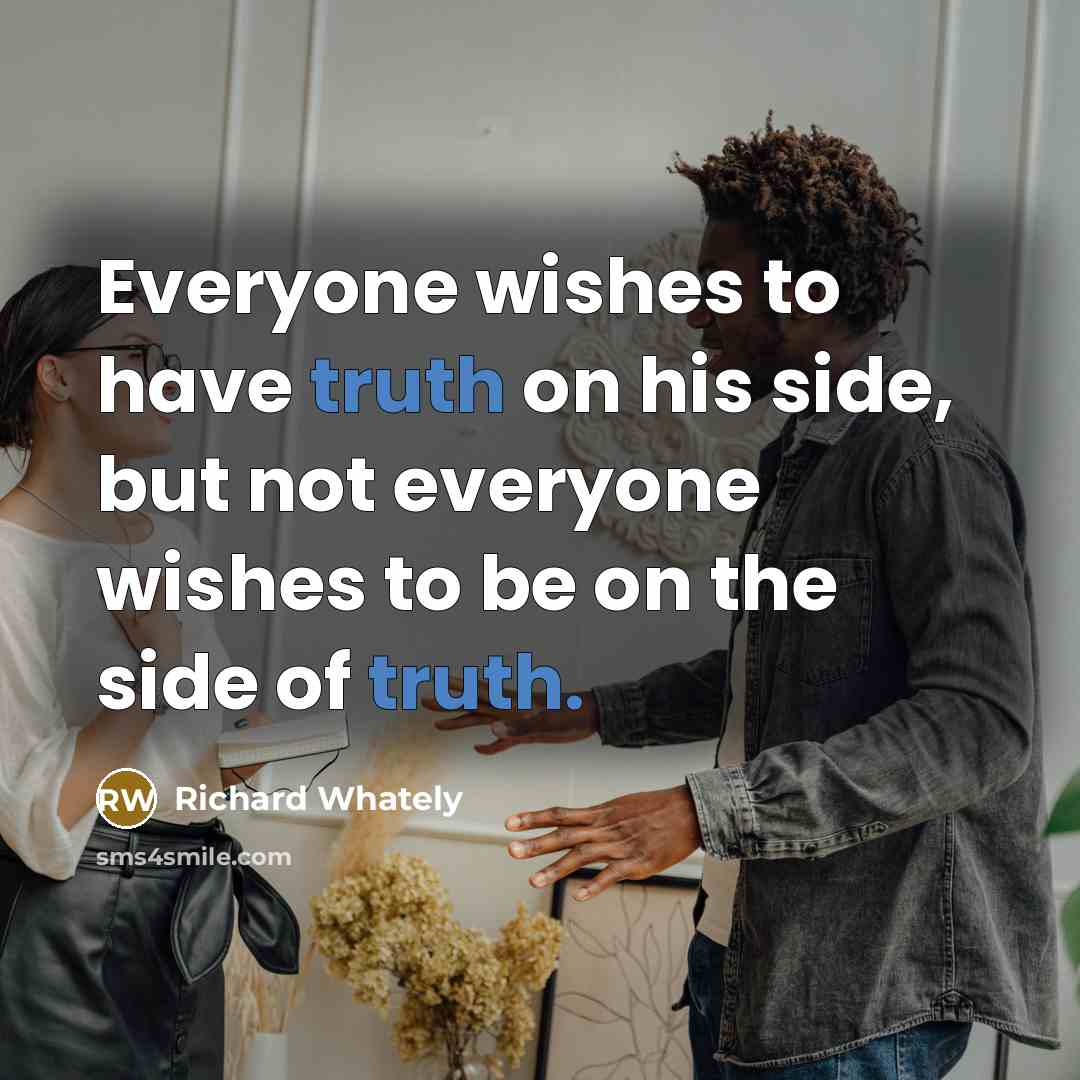 “Everyone wishes to have truth on his side, but not…” quote by Richard Whately