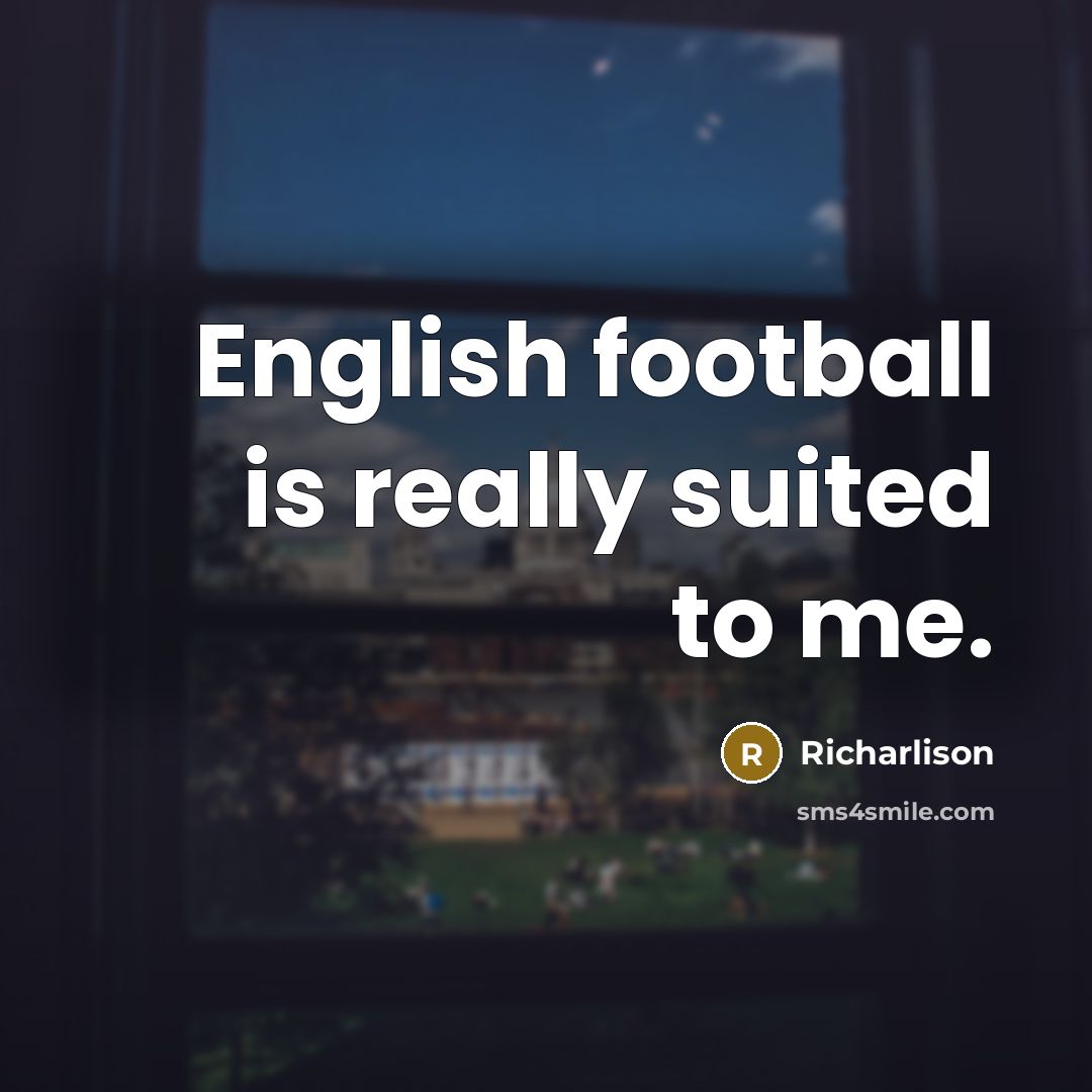 “English football is really suited to me.…” quote by Richarlison