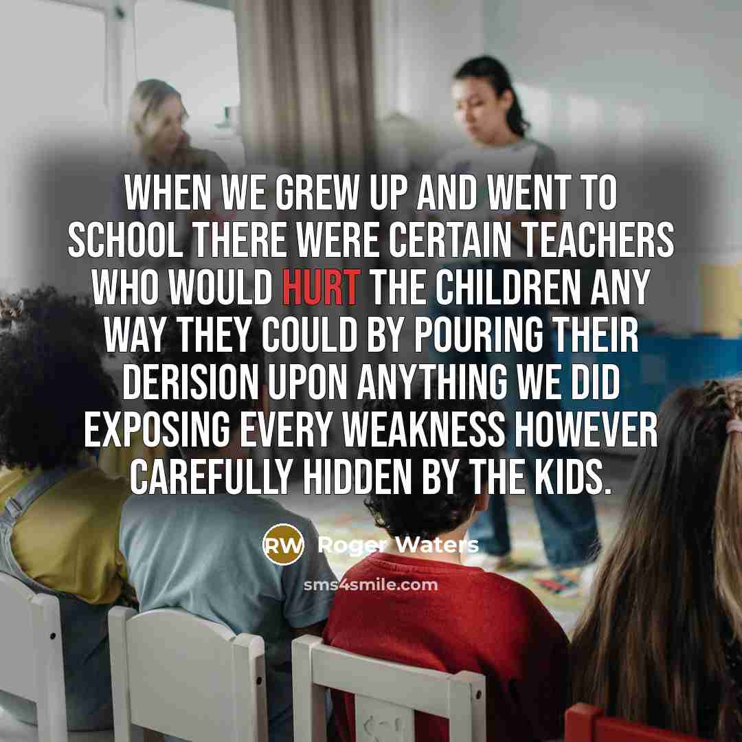 “When we grew up and went to school There were…” quote by Roger Waters