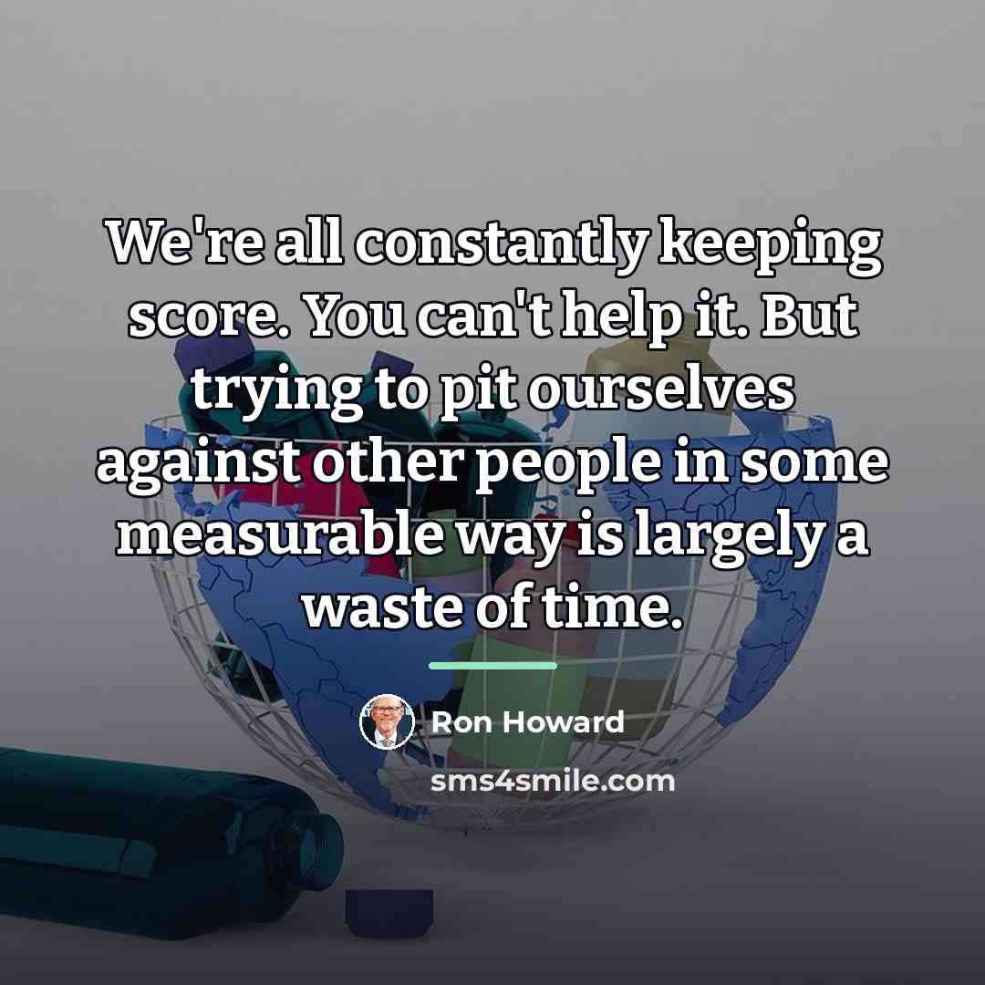 “We're all constantly keeping score. You can't help it. But…” quote by Ron Howard