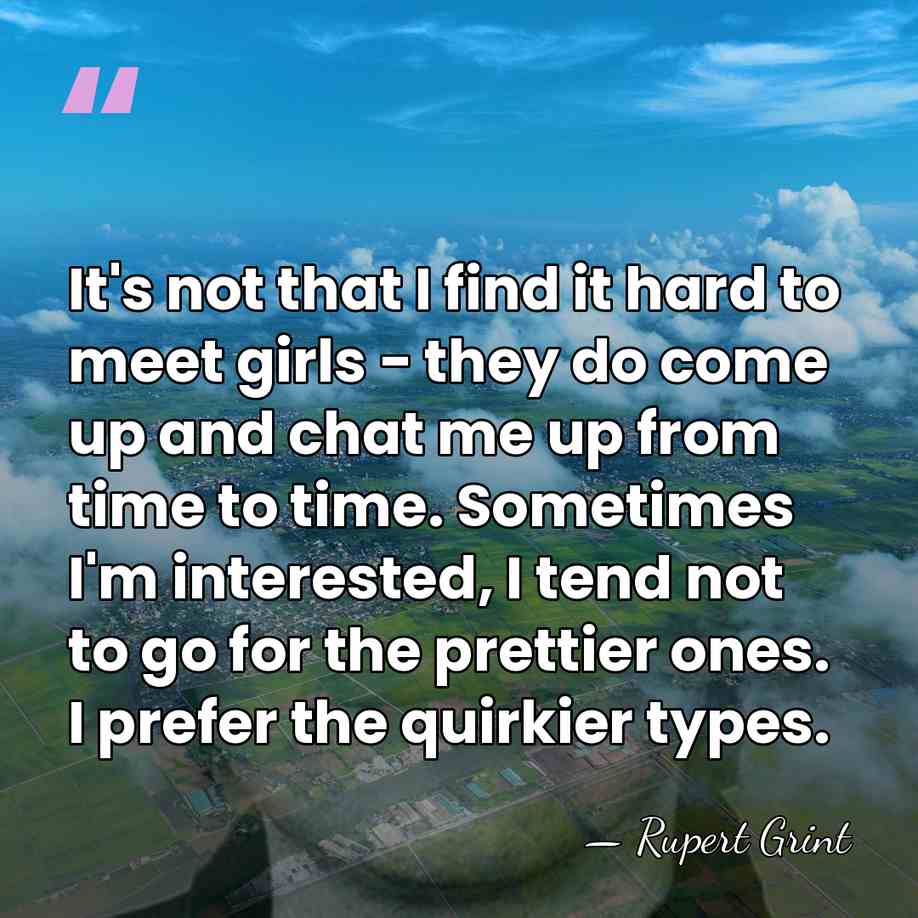 It's not that I find it hard to meet girls - they&hellip; - Rupert Grint