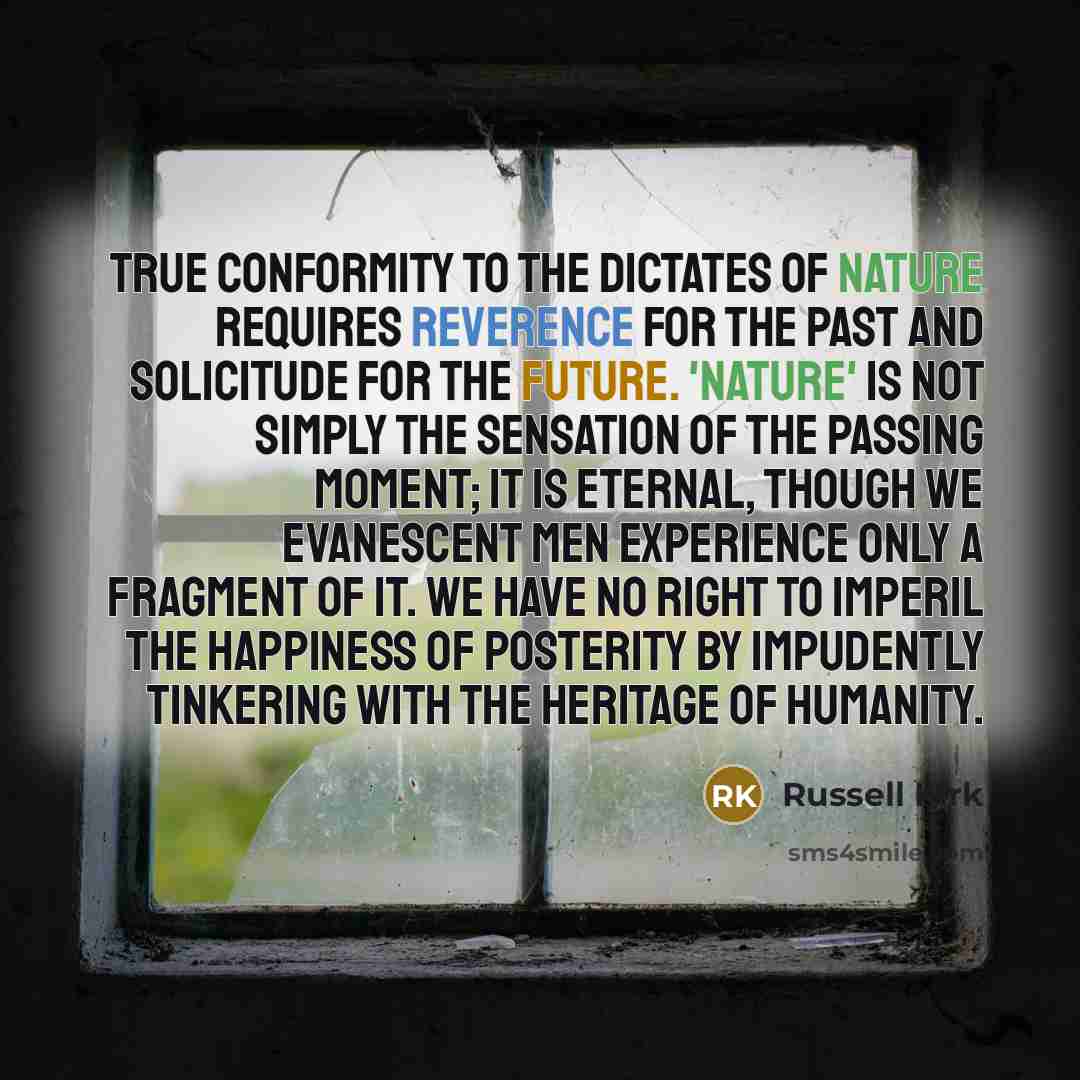 “True conformity to the dictates of nature requires reverence for…” quote by Russell Kirk