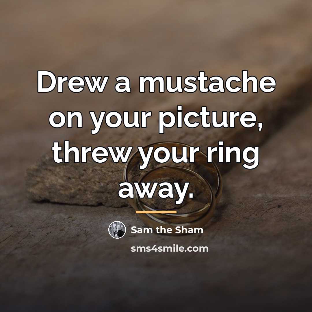 “Drew a mustache on your picture, threw your ring away.…” quote by Sam the Sham