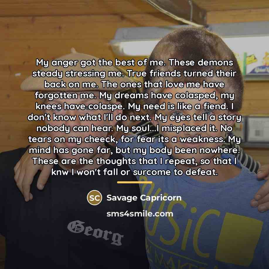 “My anger got the best of me. These demons steady…” quote by Savage Capricorn