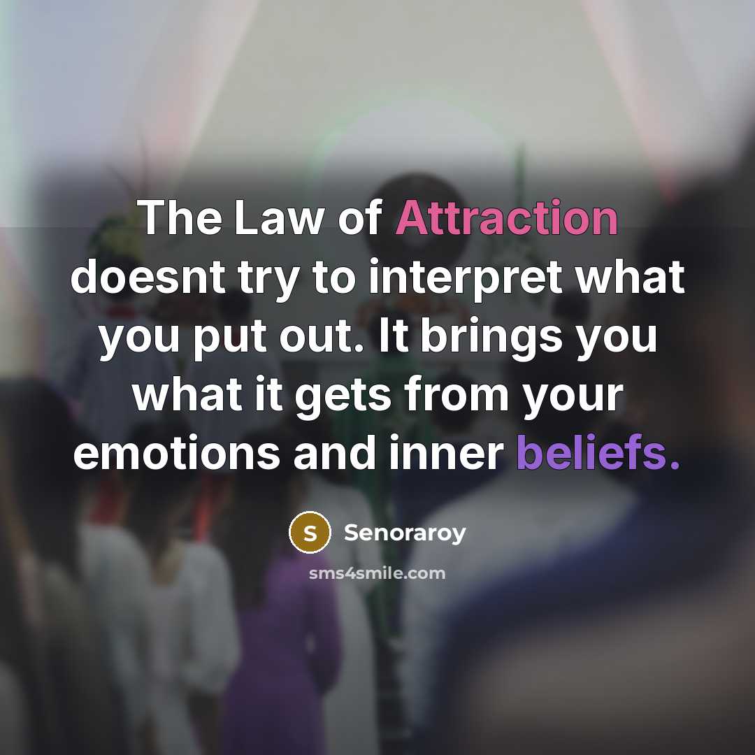 “The Law of Attraction doesnt try to interpret what you put out. It brings you what it gets from your emotions and inner beliefs.” quote by Senoraroy