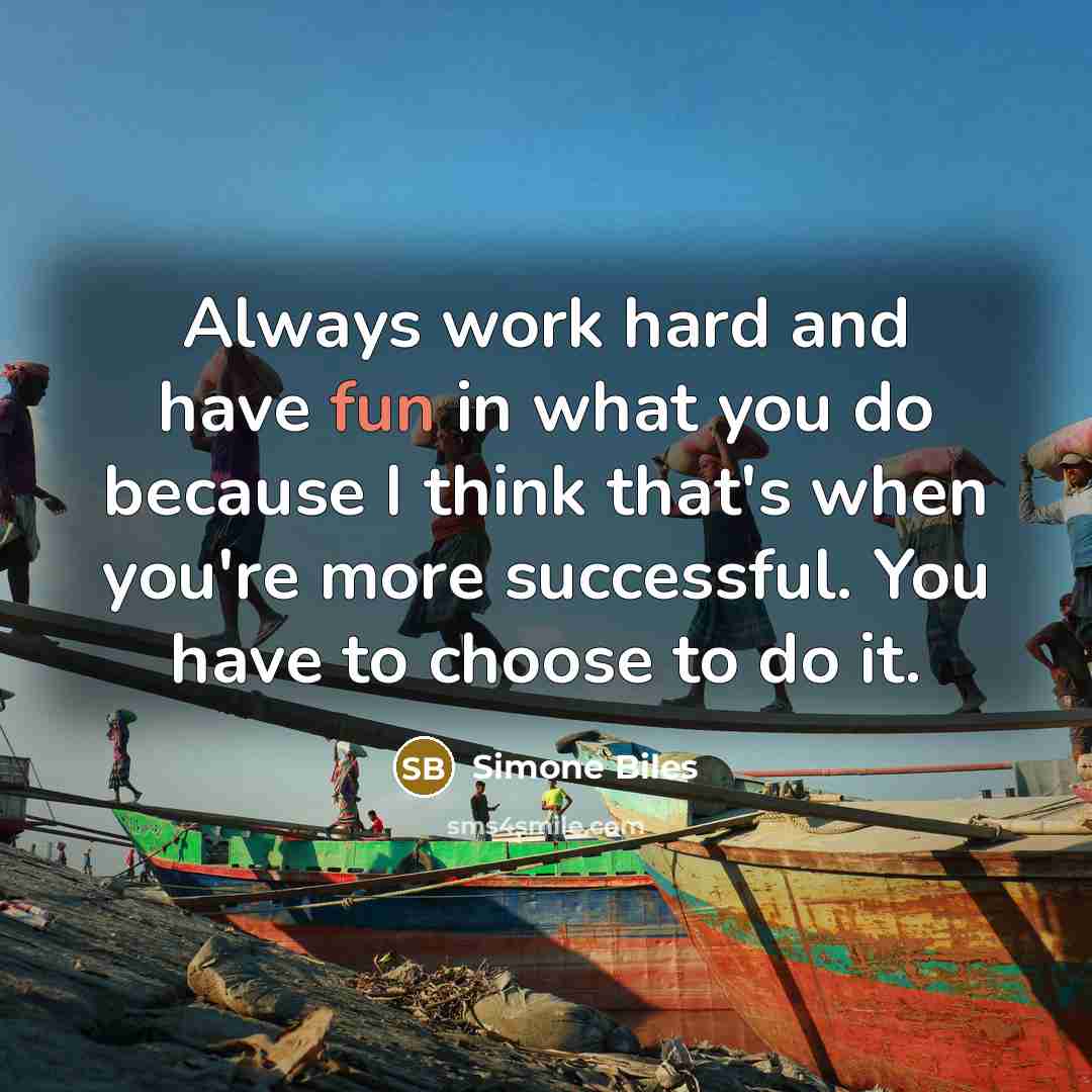“Always work hard and have fun in what you do…” quote by Simone Biles