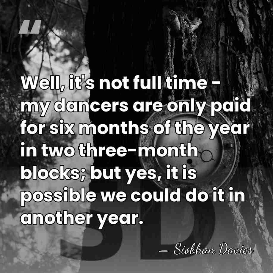 Well, it's not full time - my dancers are only paid for&hellip; - Siobhan Davies