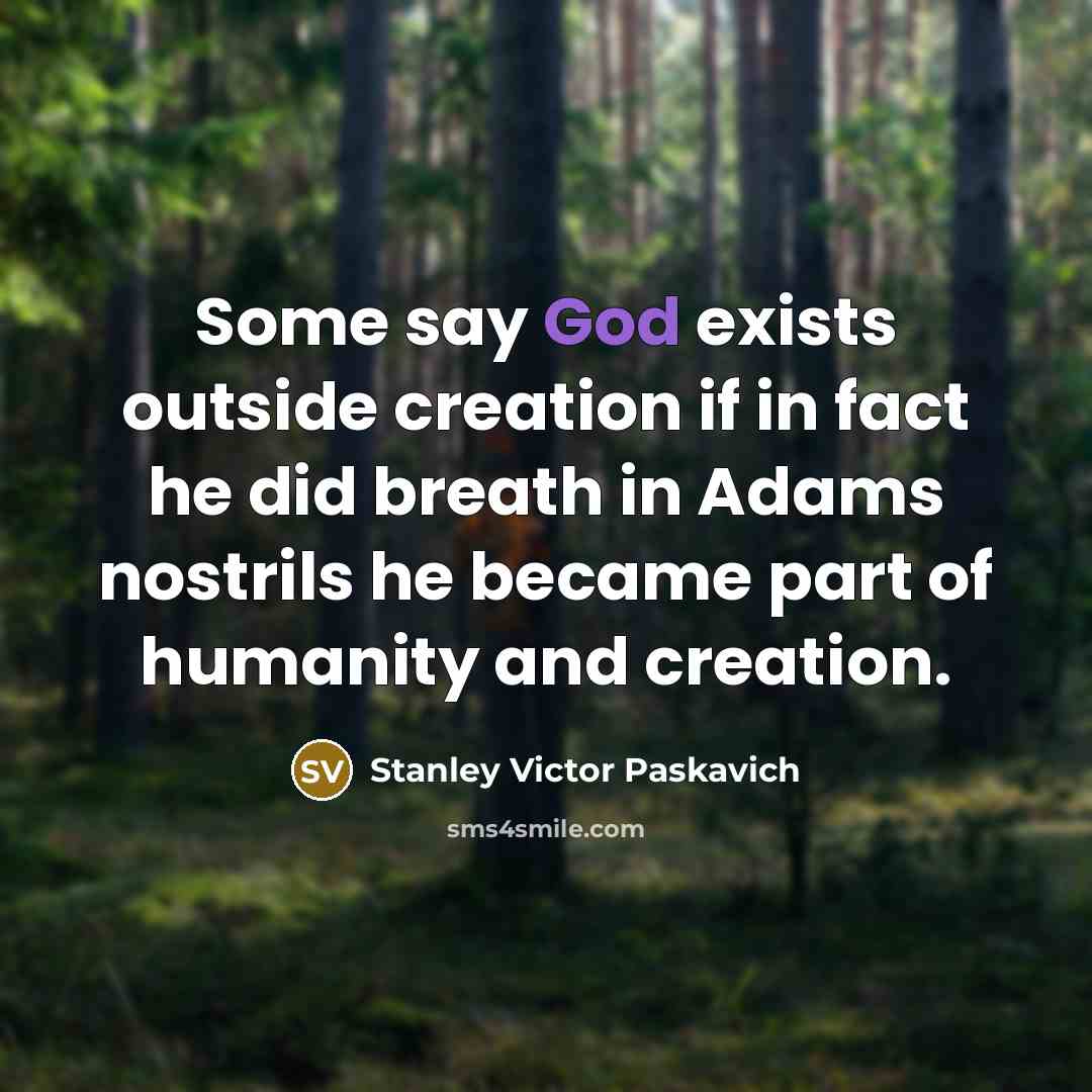 “Some say God exists outside creation if in fact he…” quote by Stanley Victor Paskavich