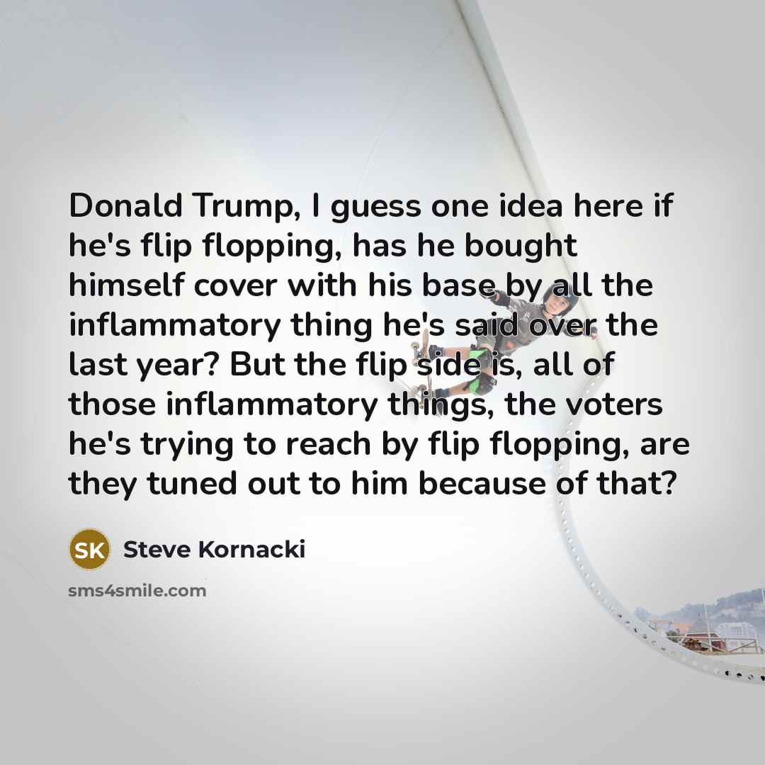 “Donald Trump, I guess one idea here if he`s flip…” quote by Steve Kornacki