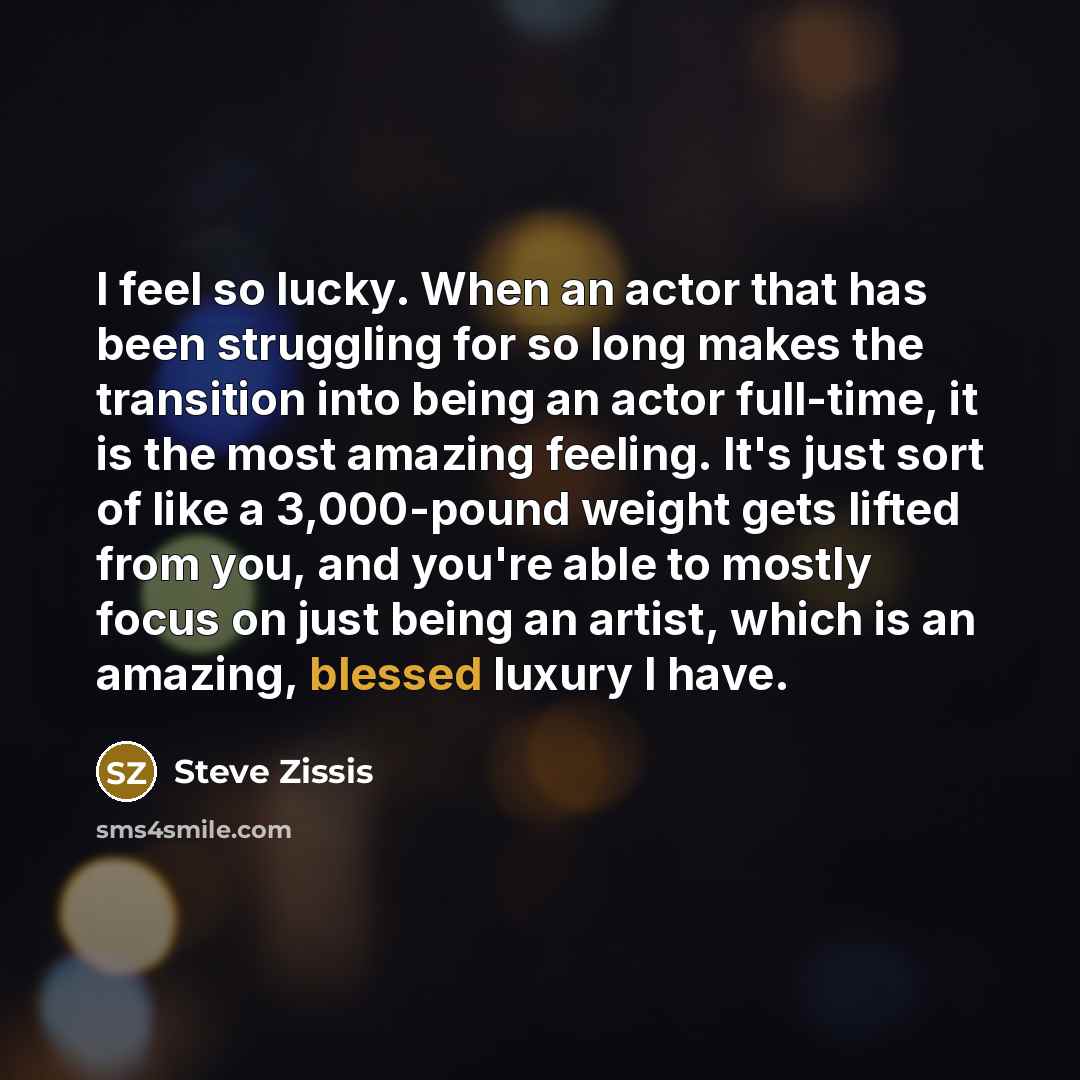 “I feel so lucky. When an actor that has been…” quote by Steve Zissis