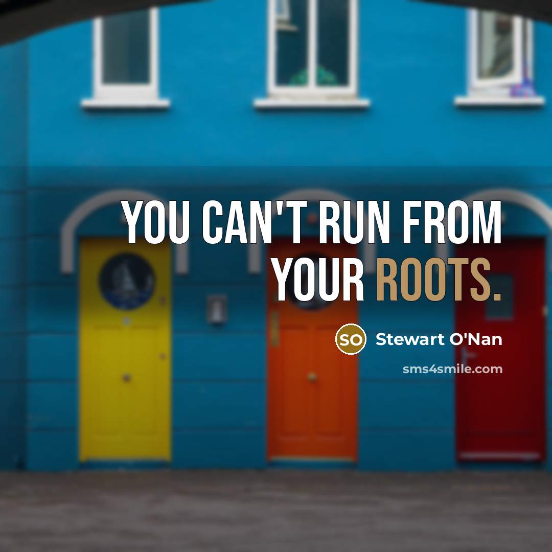 “You can't run from your roots.…” quote by Stewart O'Nan
