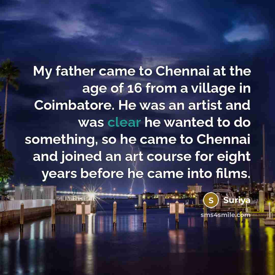 “My father came to Chennai at the age of 16…” quote by Suriya