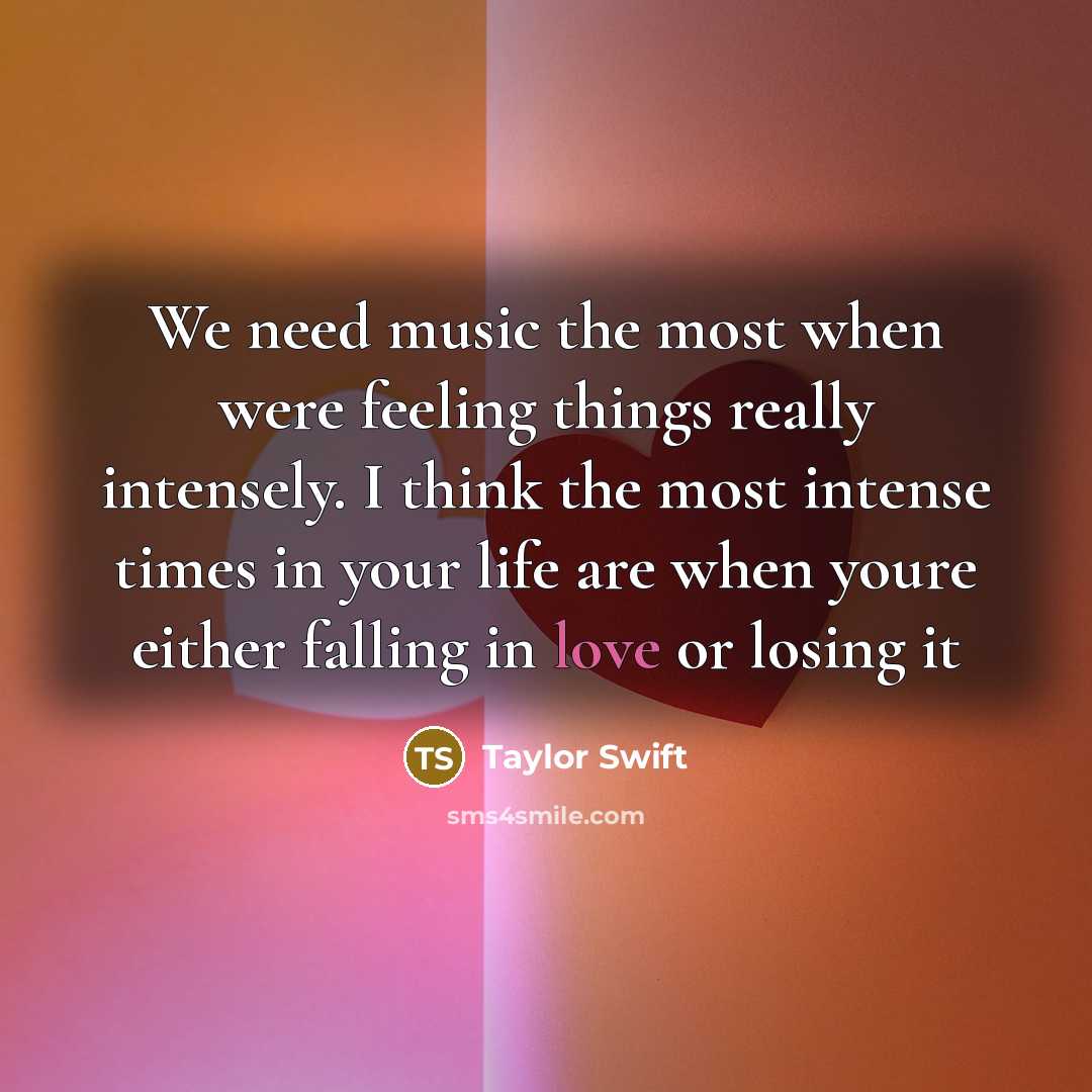 “We need music the most when were feeling things really…” quote by Taylor Swift