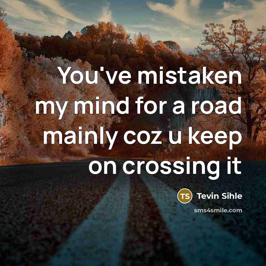 “You've mistaken my mind for a road mainly coz u…” quote by Tevin Sihle