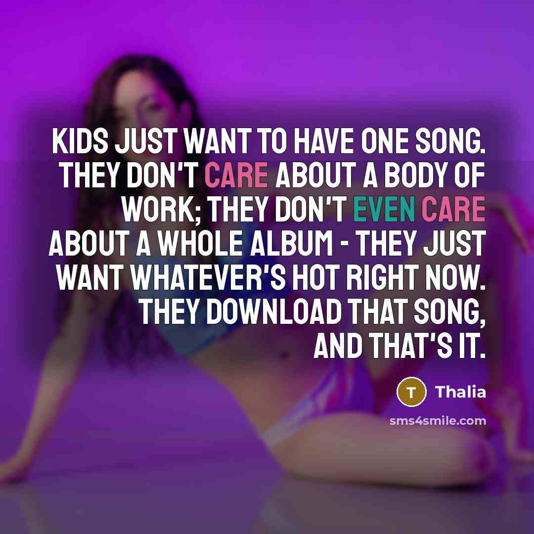 “Kids just want to have one song. They don't care…” quote by Thalia