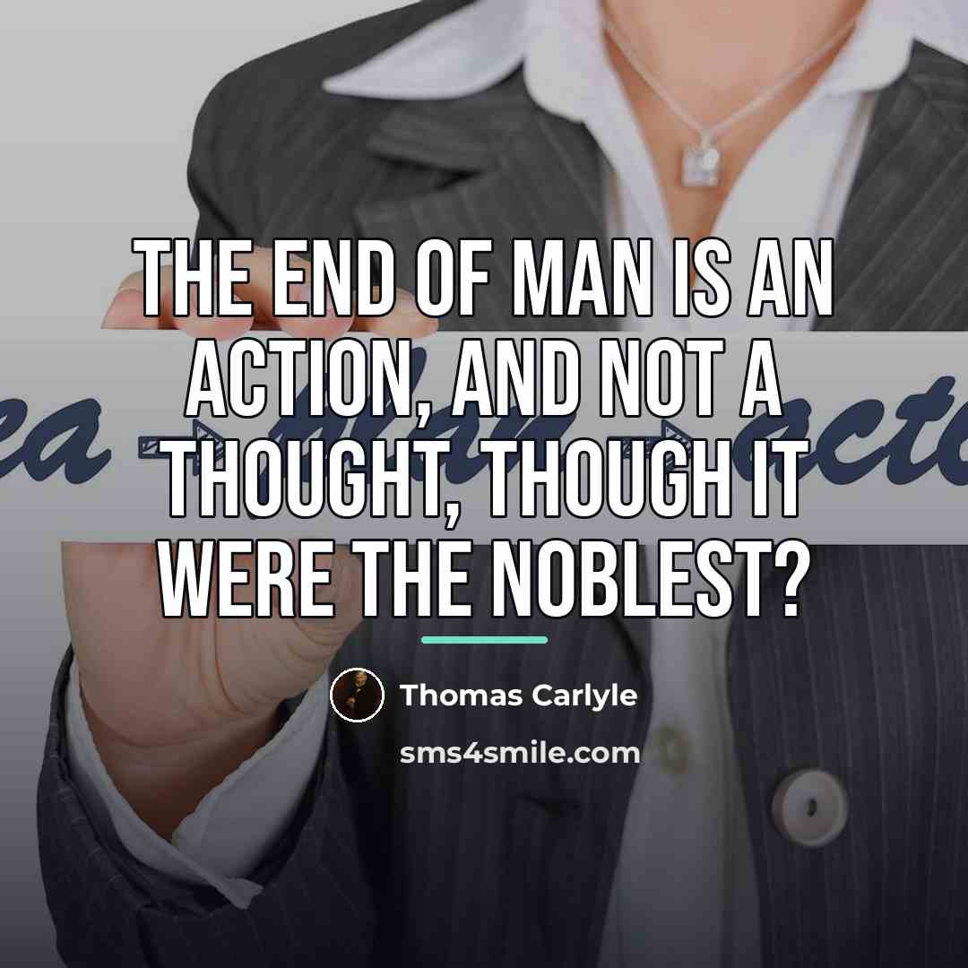 “The end of Man is an Action, and not a…” quote by Thomas Carlyle