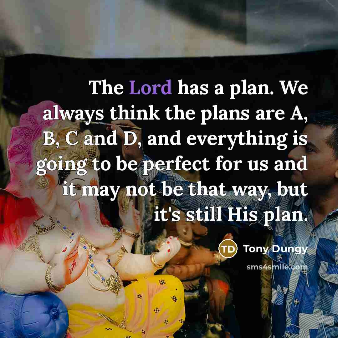“The Lord has a plan. We always think the plans…” quote by Tony Dungy