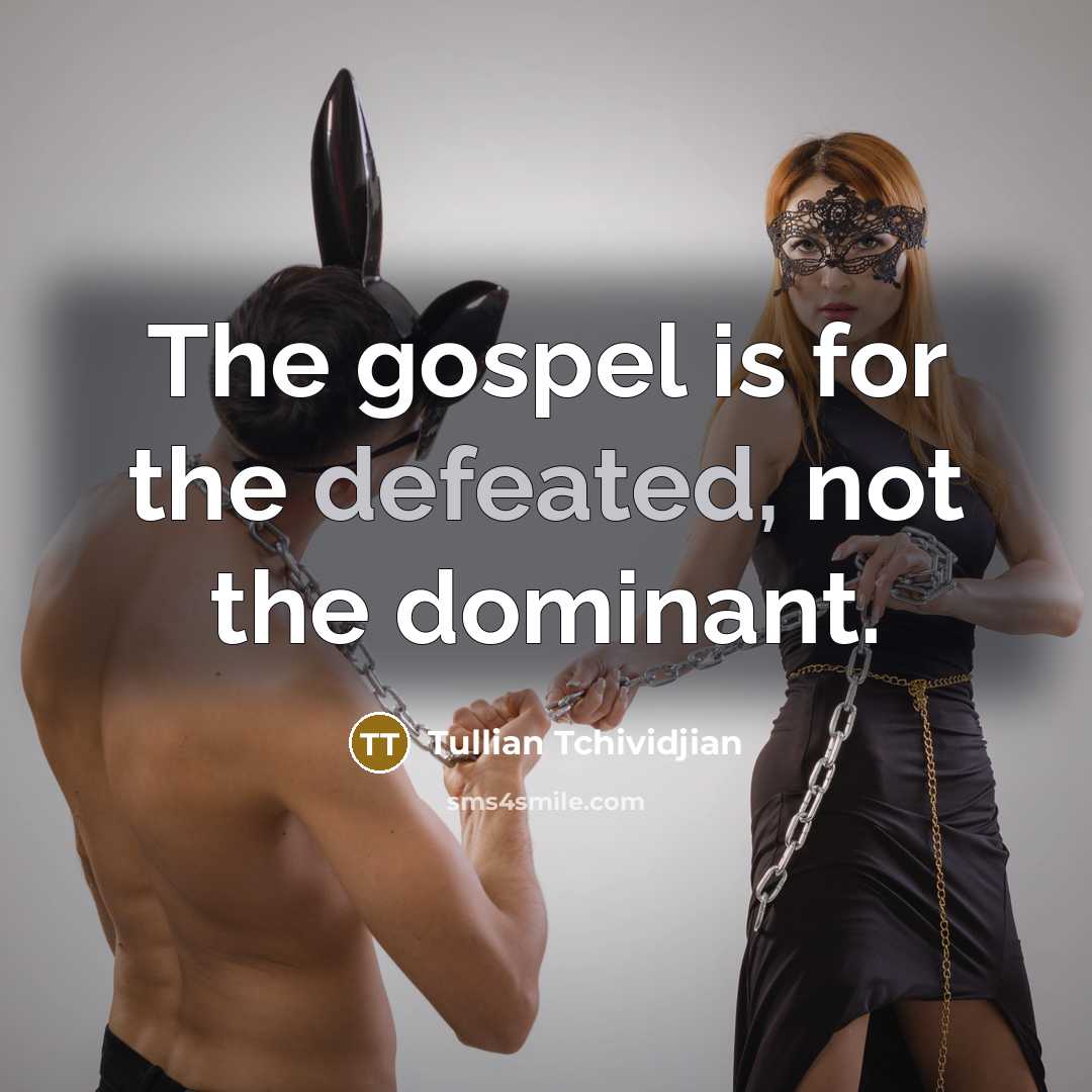 “The gospel is for the defeated, not the dominant.…” quote by Tullian Tchividjian