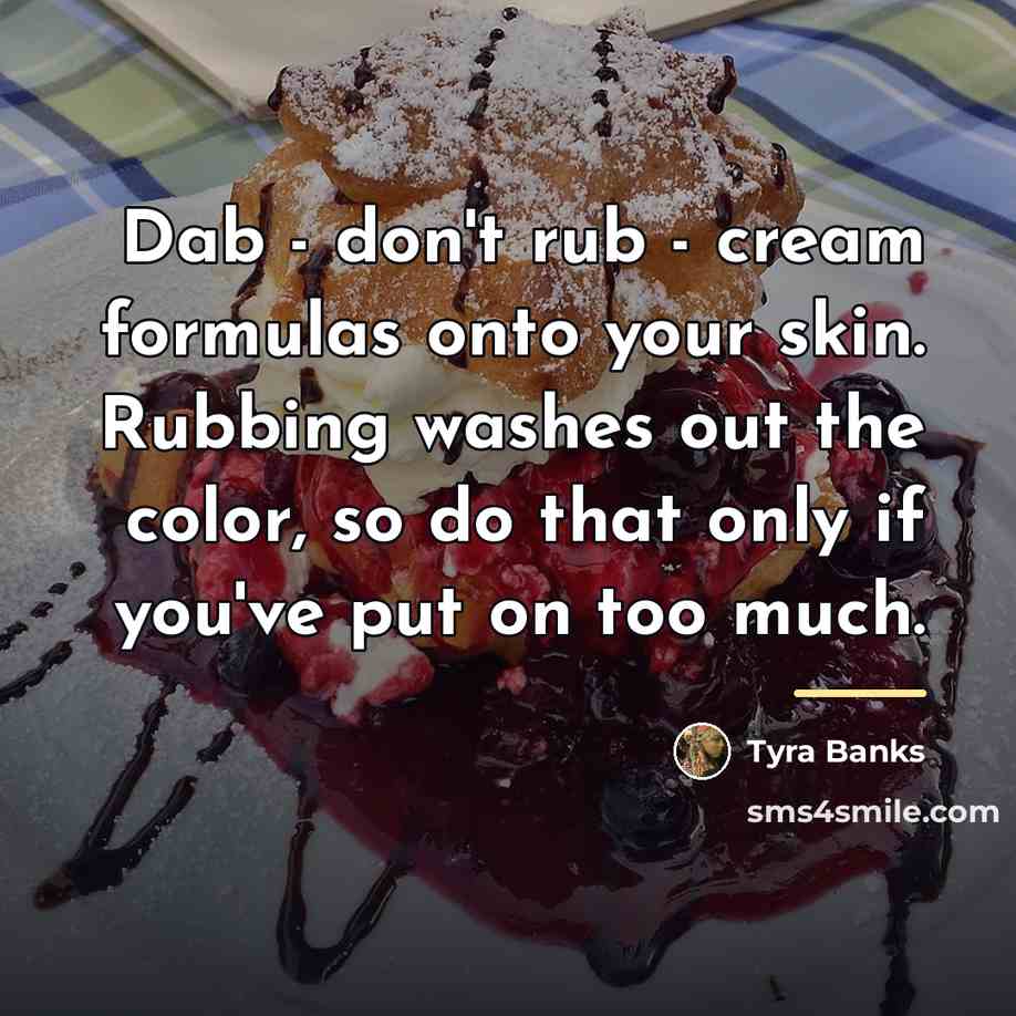 “Dab - don't rub - cream formulas onto your skin.…” quote by Tyra Banks