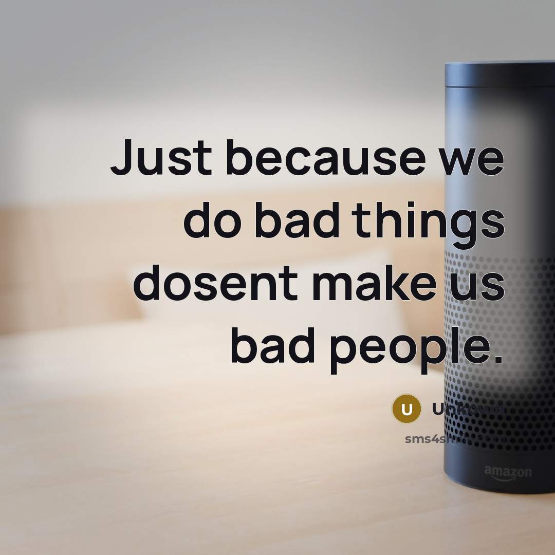 “Just because we do bad things dosent make us bad…” quote by Unkown