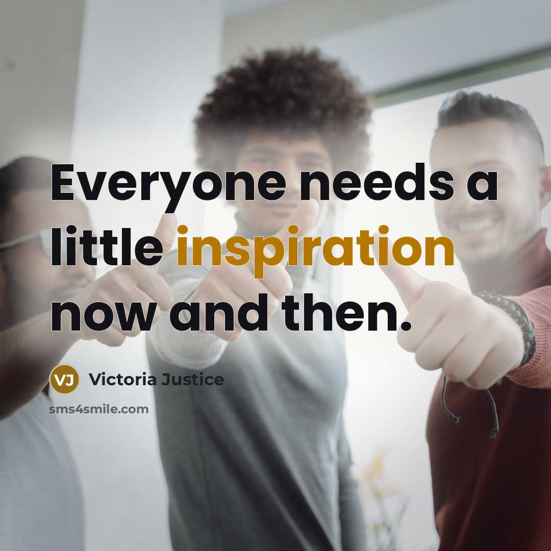 “Everyone needs a little inspiration now and then.…” quote by Victoria Justice