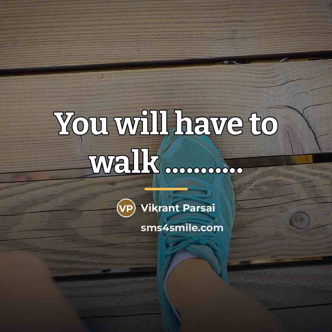 “You will have to walk ...........…” quote by Vikrant Parsai