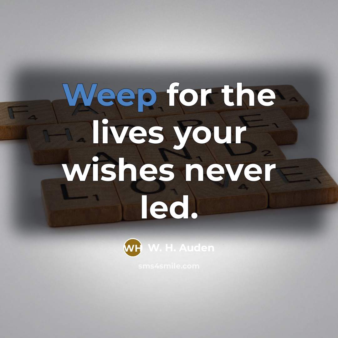 “Weep for the lives your wishes never led.…” quote by W. H. Auden