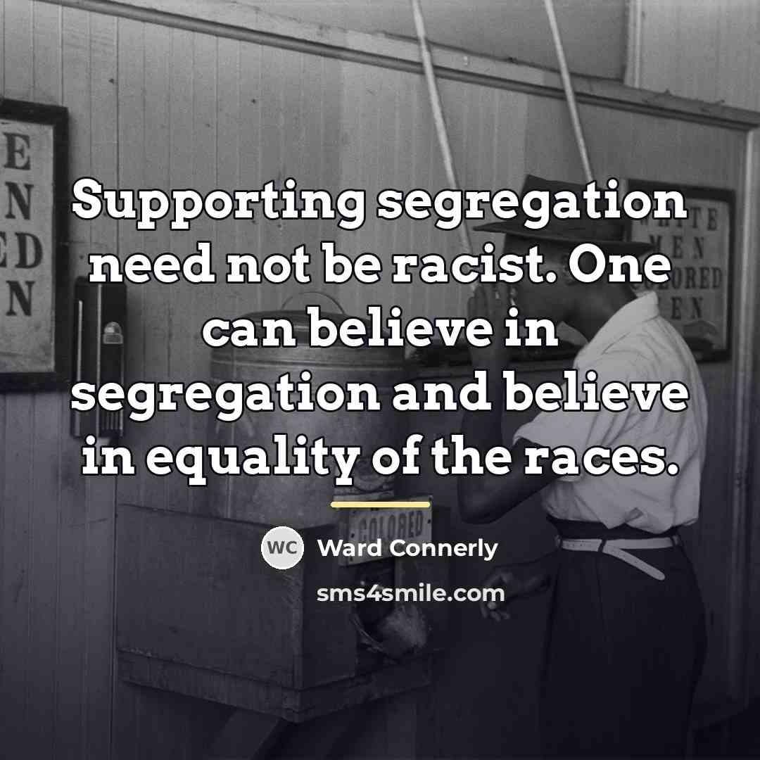 “Supporting segregation need not be racist. One can believe in…” quote by Ward Connerly