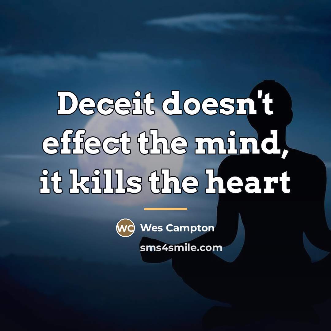 “Deceit doesn't effect the mind, it kills the heart…” quote by Wes Campton