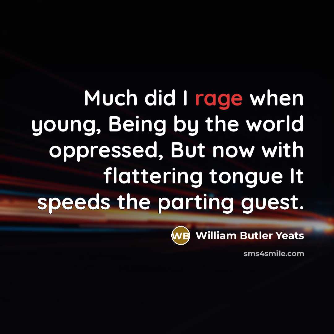 “Much did I rage when young, Being by the world…” quote by William Butler Yeats