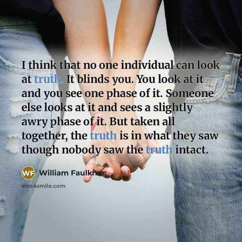 “I think that no one individual can look at truth.…” quote by William Faulkner