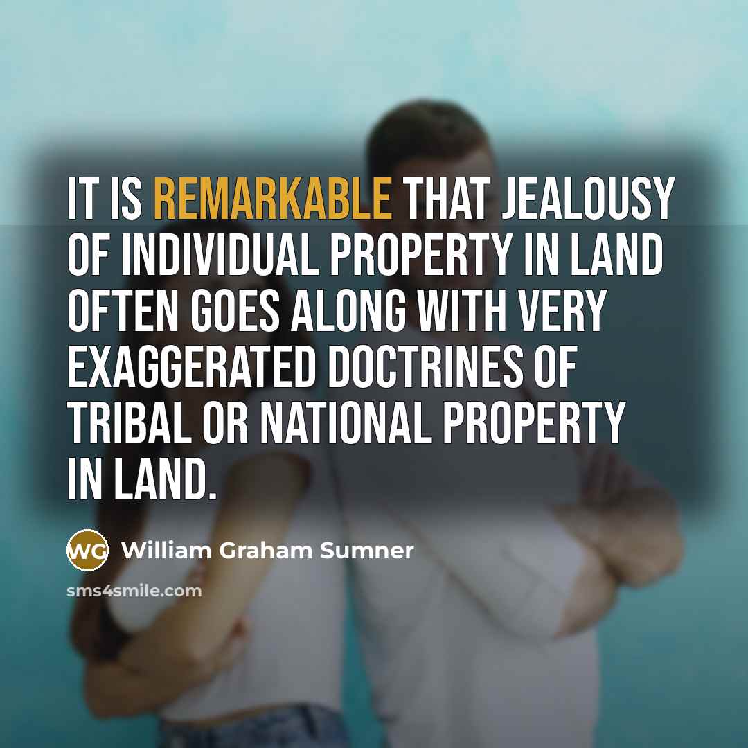 “It is remarkable that jealousy of individual property in land…” quote by William Graham Sumner