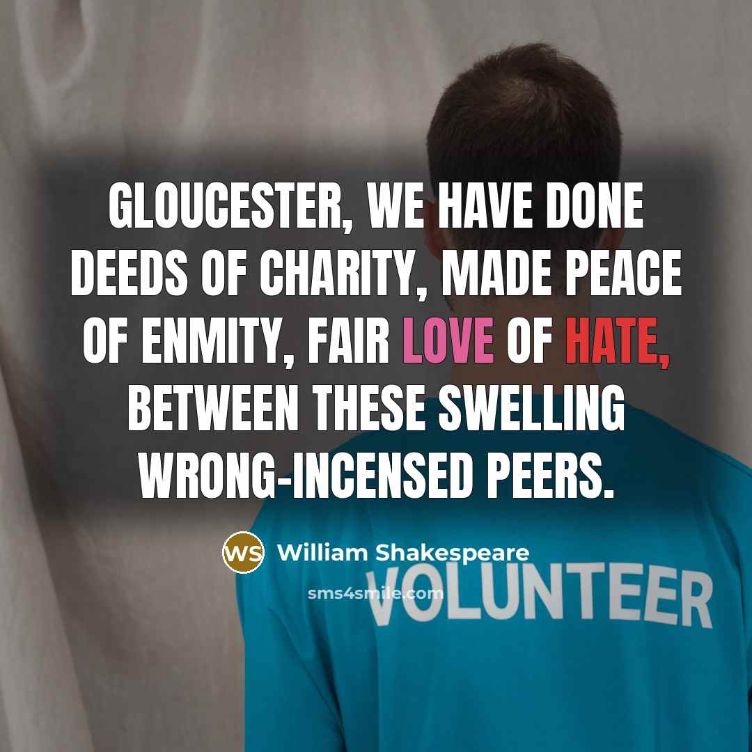 “Gloucester, we have done deeds of charity, made peace of…” quote by William Shakespeare